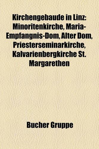 Kirchengebaude in Linz: Minoritenkirche, Maria-Empfangnis-Dom, Alter Dom, Priesterseminarkirche, Kalvarienbergkirche St. Margarethen