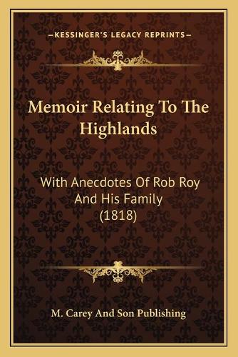 Memoir Relating To The Highlands: With Anecdotes Of Rob Roy And His Family (1818)