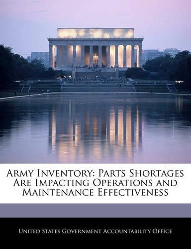 Army Inventory: Parts Shortages Are Impacting Operations and Maintenance Effectiveness