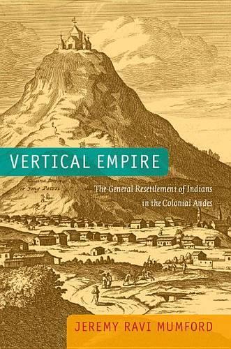 Vertical Empire: The General Resettlement of Indians in the Colonial Andes