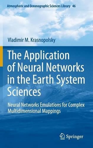 The Application of Neural Networks in the Earth System Sciences: Neural Networks Emulations for Complex Multidimensional Mappings: (Atmospheric and Oceanographic Sciences Library)