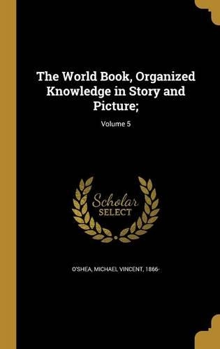The World Book, Organized Knowledge in Story and Picture;; Volume 5