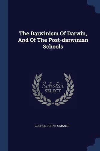 The Darwinism Of Darwin, And Of The Post-darwinian Schools