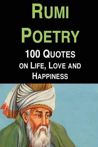 Rumi Poetry: 100 Quotes on Life, Love and Happiness