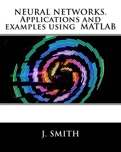 Neural Networks. Applications and Examples Using MATLAB