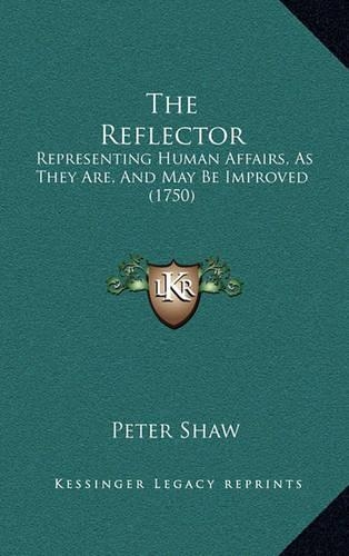 The Reflector: Representing Human Affairs, As They Are, And May Be Improved (1750)