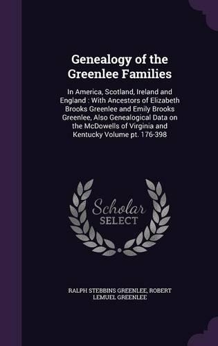 Genealogy of the Greenlee Families: In America, Scotland, Ireland and England: With Ancestors of Elizabeth Brooks Greenlee and Emily Brooks Greenlee, Also Genealogical Data on the McDo