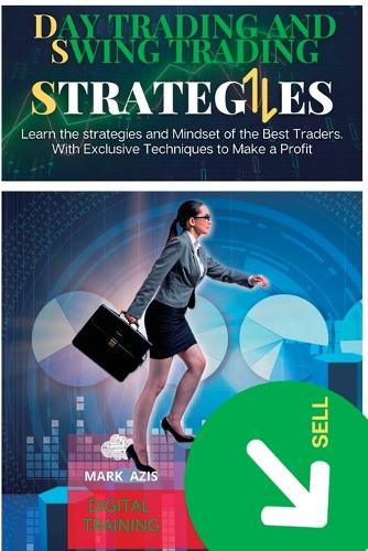 DAY Trading and SWING Trading Strategies: Learn the strategies and Mindset of the Best Traders. With Exclusive Techniques to Make a Profit(1 Trading)