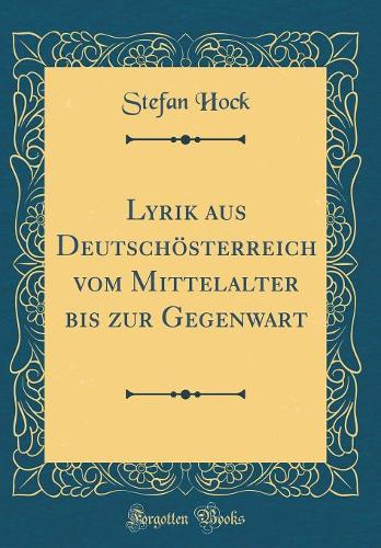 Lyrik aus Deutschösterreich vom Mittelalter bis zur Gegenwart (Classic Reprint)