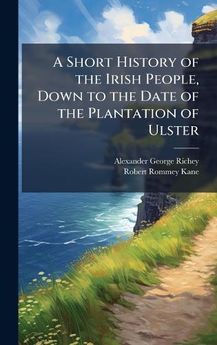 A Short History of the Irish People, Down to the Date of the Plantation of Ulster