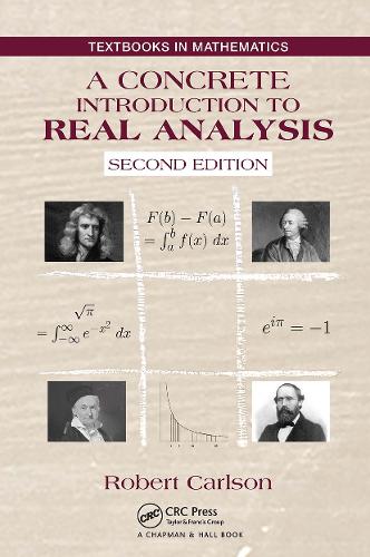 A Concrete Introduction to Real Analysis: (Textbooks in Mathematics)