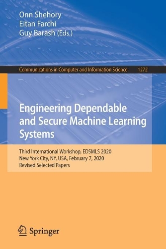 Engineering Dependable and Secure Machine Learning Systems: Third International Workshop, EDSMLS 2020, New York City, NY, USA, February 7, 2020, Revised Selected Papers(1272 Communications in Computer and Information Science)