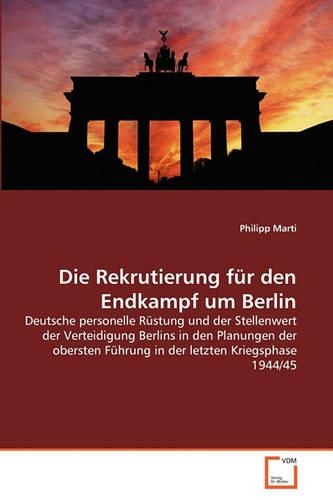 Die Rekrutierung für den Endkampf um Berlin