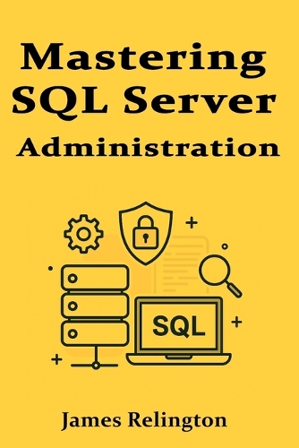 Mastering SQL Server Administration: Performance, Security, and Maintenance