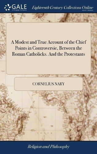 A Modest and True Account of the Chief Points in Controversie, Between the Roman Catholicks. and the Protestants