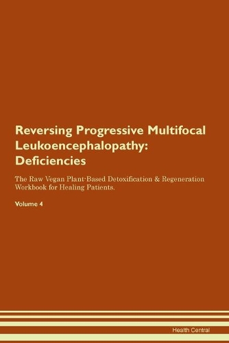 Reversing Progressive Multifocal Leukoencephalopathy: Deficiencies The Raw Vegan Plant-Based Detoxification & Regeneration Workbook for Healing Patients.Volume 4