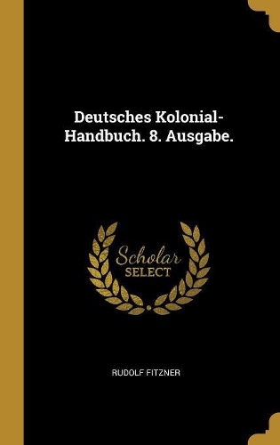 Deutsches Kolonial-Handbuch. 8. Ausgabe.