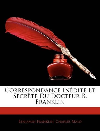 Correspondance Indite Et Secrte Du Docteur B. Franklin