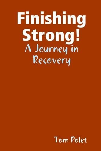 Finishing Strong!: A Journey in Recovery