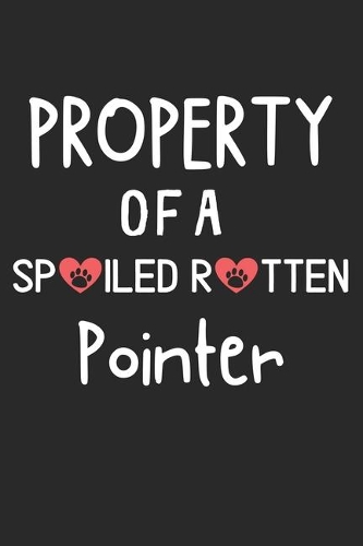 Property Of A Spoiled Rotten Pointer: Lined Journal, 120 Pages, 6 x 9, Pointer Dog Gift Idea, Black Matte Finish (Property Of A Spoiled Rotten Pointer Journal)