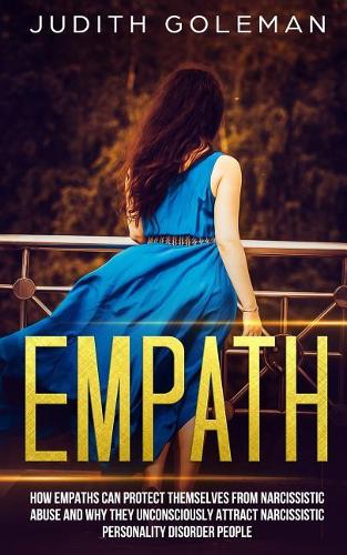 Empath: How Empaths Can Protect Themselves from Narcissistic Abuse and Why They Unconsciously Attract Narcissistic Personality Disorder People