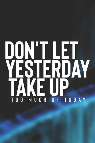 Don't Let Yesterday Take Up: Daily Success, Motivation and Everyday Inspiration For Your Best Year Ever, 365 days to more Happiness Motivational Year Long Journal / Daily Notebo