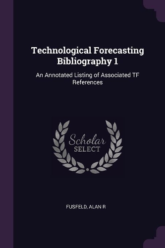 Technological Forecasting Bibliography 1: An Annotated Listing of Associated TF References