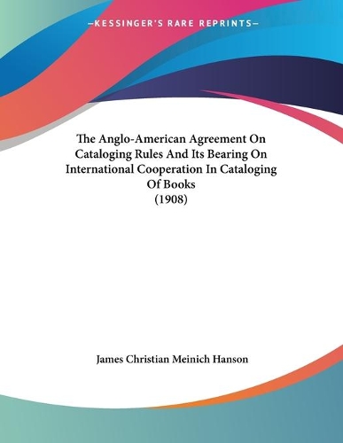 The Anglo-American Agreement On Cataloging Rules And Its Bearing On International Cooperation In Cataloging Of Books (1908)