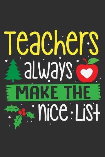 Teachers Always Make The Nice List: Teachers Always Make The Nice List Gift 6x9 Journal Gift Notebook with 125 Lined Pages