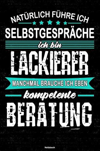 Natürlich führe ich Selbstgespräche ich bin Lackierer manchmal brauche ich eben kompetente Beratung Notizbuch: Lackierer Journal DIN A5 liniert 120 Seiten Geschenk