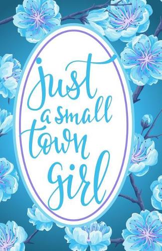 Journal: Just a Small Town Girl: Lined Journal, 120 Pages, 5.5 x 8.5, Journals for Women, Soft Cover, Matte Finish(14 Floral Journals)