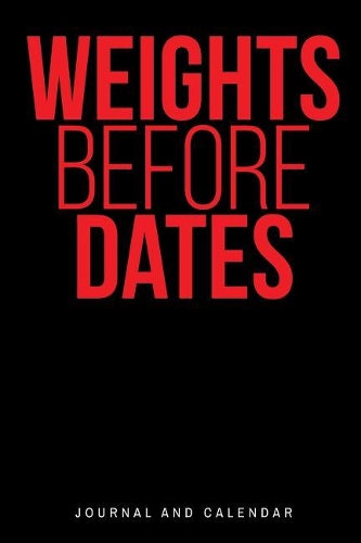 Weights Before Dates: Blank Lined Journal with Calendar for Bodybuilders