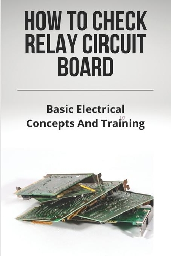 How To Check Relay Circuit Board: Basic Electrical Concepts And Training: How To Fix A Sticking Relay
