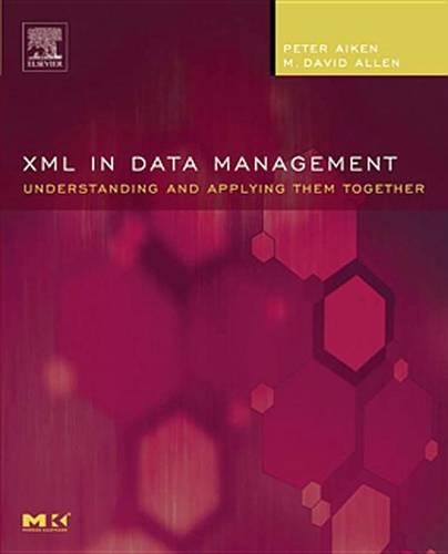 XML in Data Management: Understanding and Applying Them Together(Morgan Kaufmann Series in Data Management Systems (eBook))