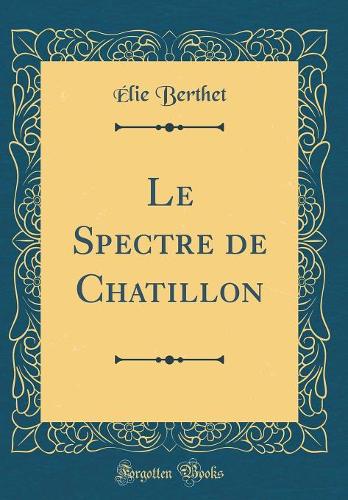 Le Spectre de Chatillon (Classic Reprint)