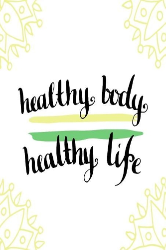 Healthy Body Healthy Life: A Daily Diet And Workout Routine Planner, Weight Loss Tracker with Meal Planner Designed to Help You Live Your Healthiest Life, Track Your Goals, Wo