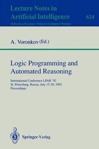 Logic Programming and Automated Reasoning: 4th International Conference, LPAR'93, St.Petersburg, Russia, July 13-20, 1993. Proceedings(Lecture Notes in Artificial Intelligence)