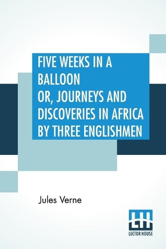 Five Weeks In A Balloon Or, Journeys And Discoveries In Africa By Three Englishmen