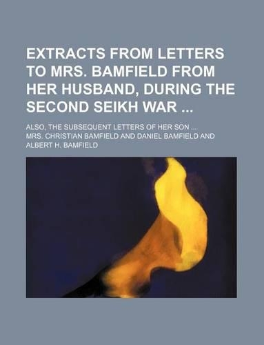 Extracts from Letters to Mrs. Bamfield from Her Husband, During the Second Seikh War; Also, the Subsequent Letters of Her Son