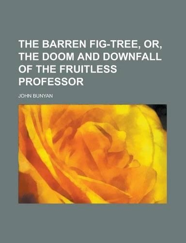 The Barren Fig-Tree, Or, the Doom and Downfall of the Fruitless Professor