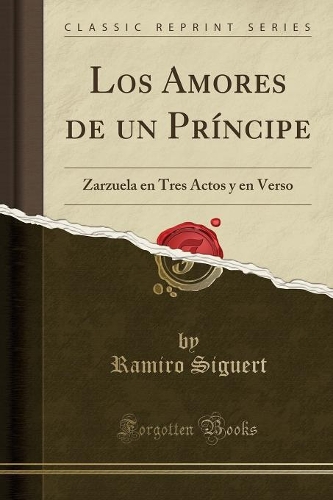 Los Amores de un Príncipe: Zarzuela en Tres Actos y en Verso (Classic Reprint)