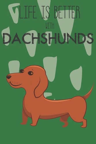 Life Is Better With Dachshunds: Cute Dachshund Dog Lover Journal / Notebook / Diary Perfect for Birthday Card Present or Christmas Gift Support Mans Best Friend and The Greatest Pe