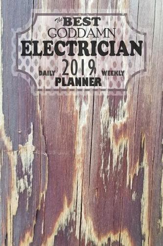 The Best Goddamn Electrician Planner: Daily Weekly 2019 Planner