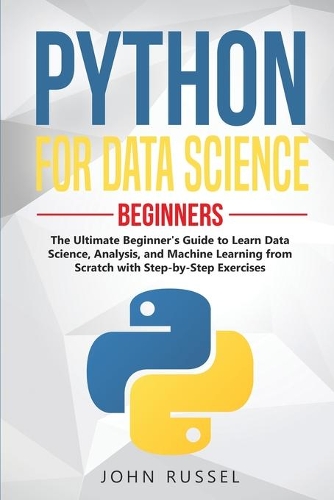 Python for Data Science: The Ultimate Beginner's Guide to Learn Data Science, Analysis, and Machine Learning from Scratch with Step-by-Step Exercises(2 Python Programming)
