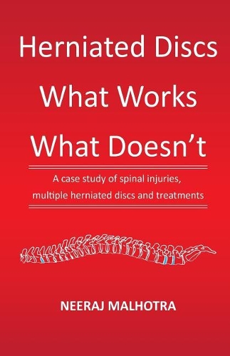 Herniated Discs - What Works & What Doesn't: A case study of spinal injuries, multiple herniated discs and treatments