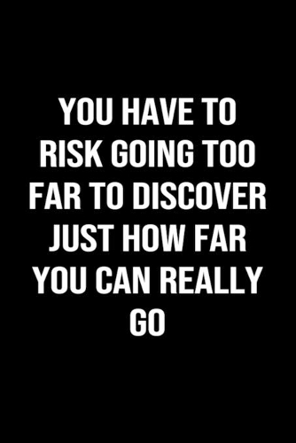 You Have To Risk Going Too Far To Discover Just How Far You Can Really Go: A softcover blank lined journal to jot down ideas, memories, goals, and anything else that comes to mind.