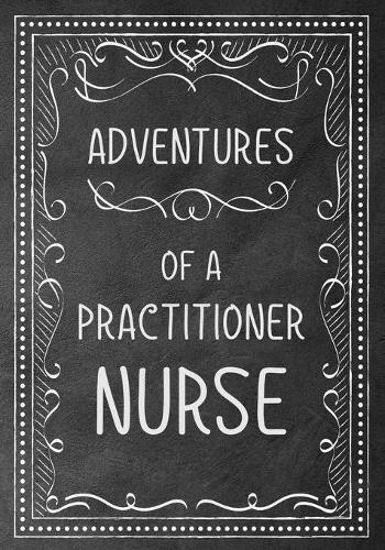 Adventures of A Nurse Practitioner: A Journal of Quotes, Memories, Perfect for Notes, Journaling, Great as Nurse Practitioner Journal, Nurse Practitioner Appreciation Gifts, Quote Book