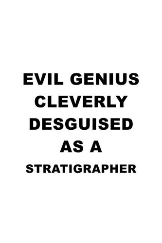 Evil Genius Cleverly Desguised As A Stratigrapher: Original Stratigrapher Notebook, Journal Gift, Diary, Doodle Gift or Notebook - 6 x 9 Compact Size- 109 Blank Lined Pages
