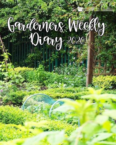 Gardeners' Weekly Diary 2020: With Monthly Gardeing Planning and Weekly Scheduling From January 2020 - December 2020 With Allotment Garden Cover