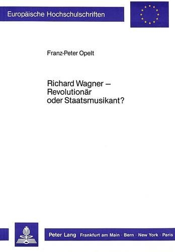Richard Wagner - Revolutionaer Oder Staatsmusikant?